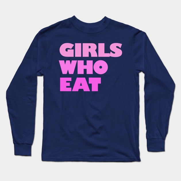 Girls Who Eat - Pink Long Sleeve T-Shirt by not-lost-wanderer